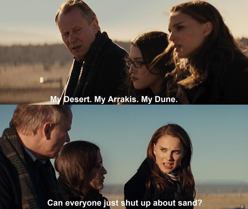 The meme is a humorous exchange between two characters from the movie "Dune" (2021). The top image shows an older man and a young woman standing in the desert, with the older man saying, "My desert. My Arrakis. My Dune." The bottom image shows the same woman, now with a more intense expression, asking, "Can everyone just shut up about sand?" The meme pokes fun at the idea of someone being so attached to a place that they want to protect it from others' conversations.